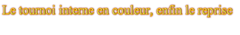 Le tournoi interne en couleur, enfin le reprise

